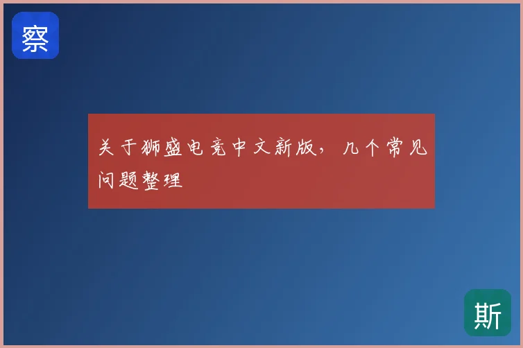 关于狮盛电竞中文新版，几个常见问题整理