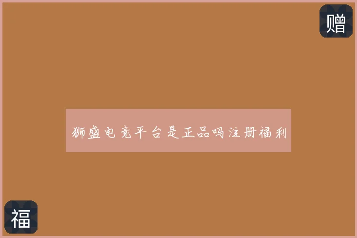 狮盛电竞平台是正品吗注册福利