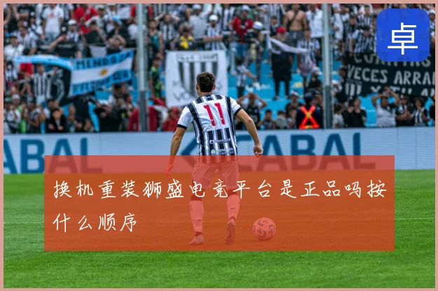 换机重装狮盛电竞平台是正品吗按什么顺序